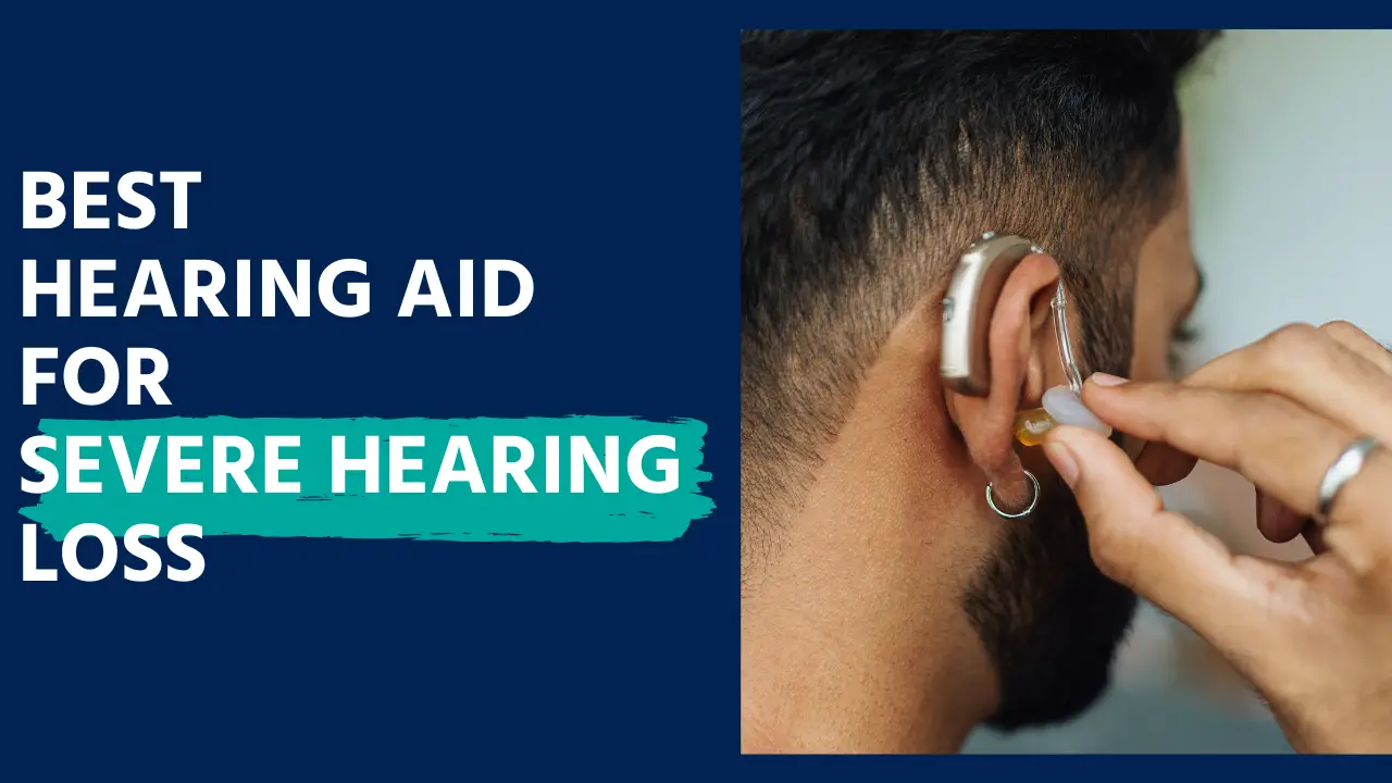 Best Hearing Aid for Severe Hearing Loss